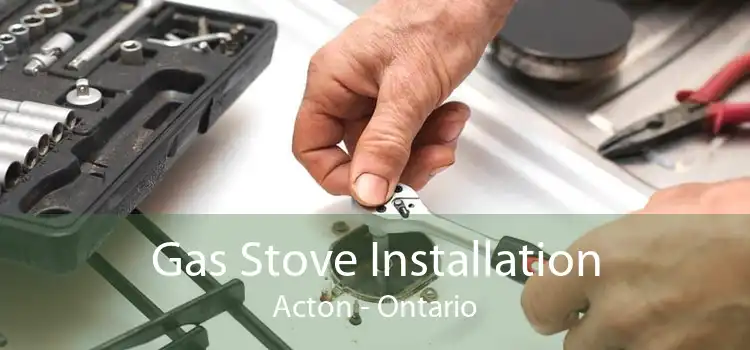 Gas Stove Installation Acton - Ontario